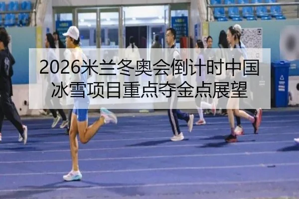 2026米兰冬奥会倒计时中国冰雪项目重点夺金点展望
